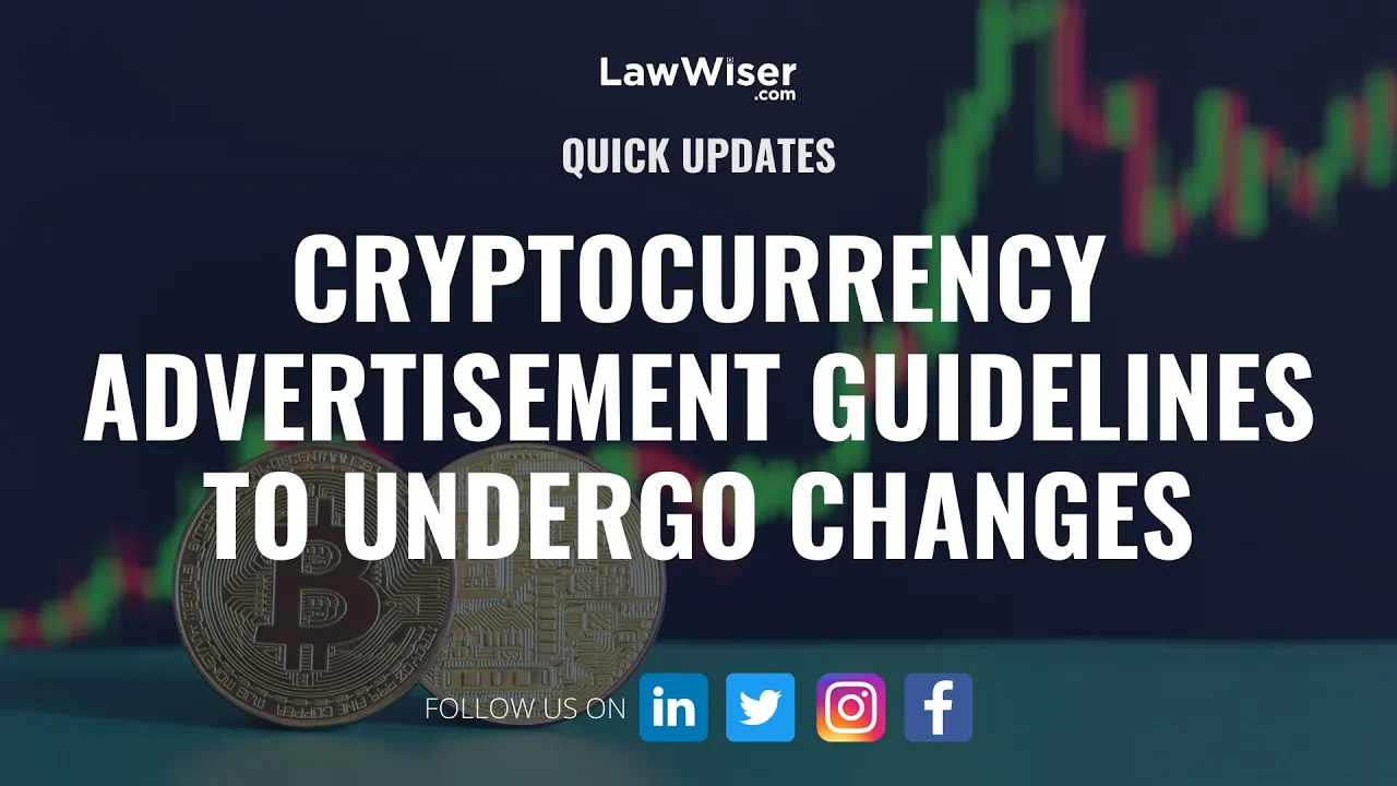 Cryptocurrency Advertisement Guidelines to Undergo Changes | #QuickUpdates | LawWiser