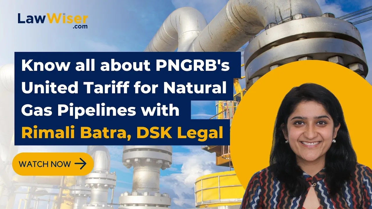 Know all about PNGRB’s United Tariff for Natural Gas Pipelines | Rimali Batra, DSK Legal | LawWiser
