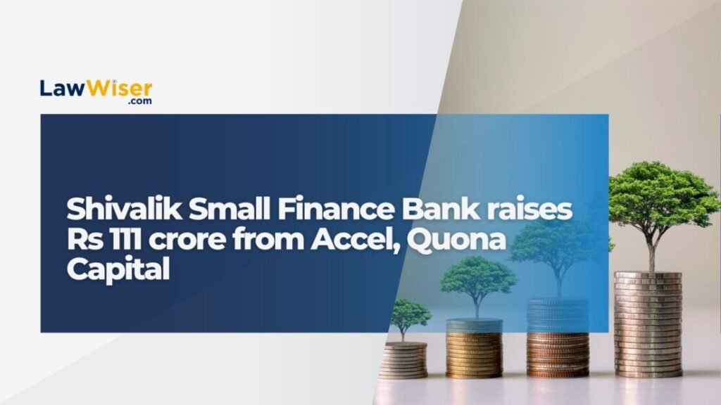 Shivalik Small Finance Bank Raises Rs 111 Crore From Accel, Quona ...