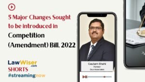 5 Major Changes Sought to be Introduced in Competition Amendment Bill, 2022 | LawWiser Shorts