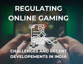 Regulating Online Gaming In India – Challenges & Recent Developments