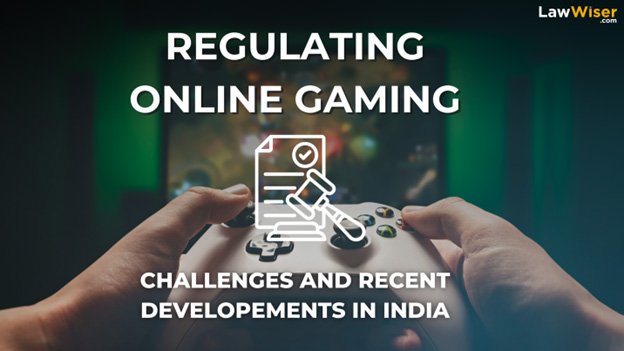 Regulating Online Gaming In India – Challenges & Recent Developments