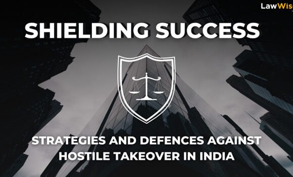 Defending Your Business: Strategies And Defenses Against Hostile Takeovers In India