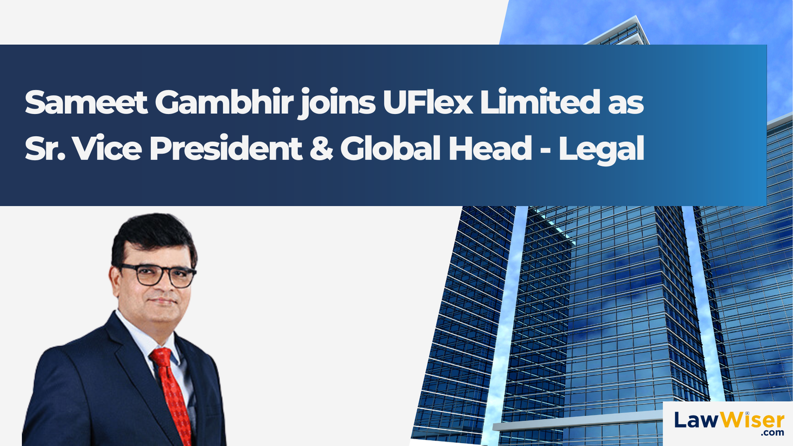 Sameet Gambhir Joins UFlex Limited as Sr. Vice President & Global Head - Legal