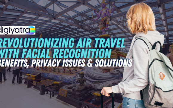 DigiYatra: Revolutionizing Air Travel with Facial Recognition – Benefits, Privacy Issues & Solutions