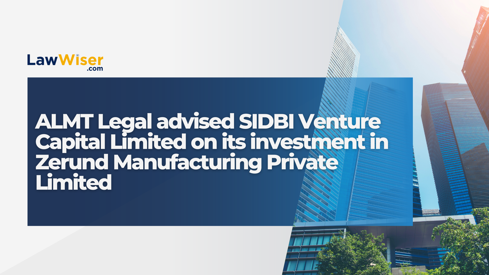 ALMT Legal advised SIDBI Venture Capital Limited on its investment in Zerund Manufacturing Private Limited.