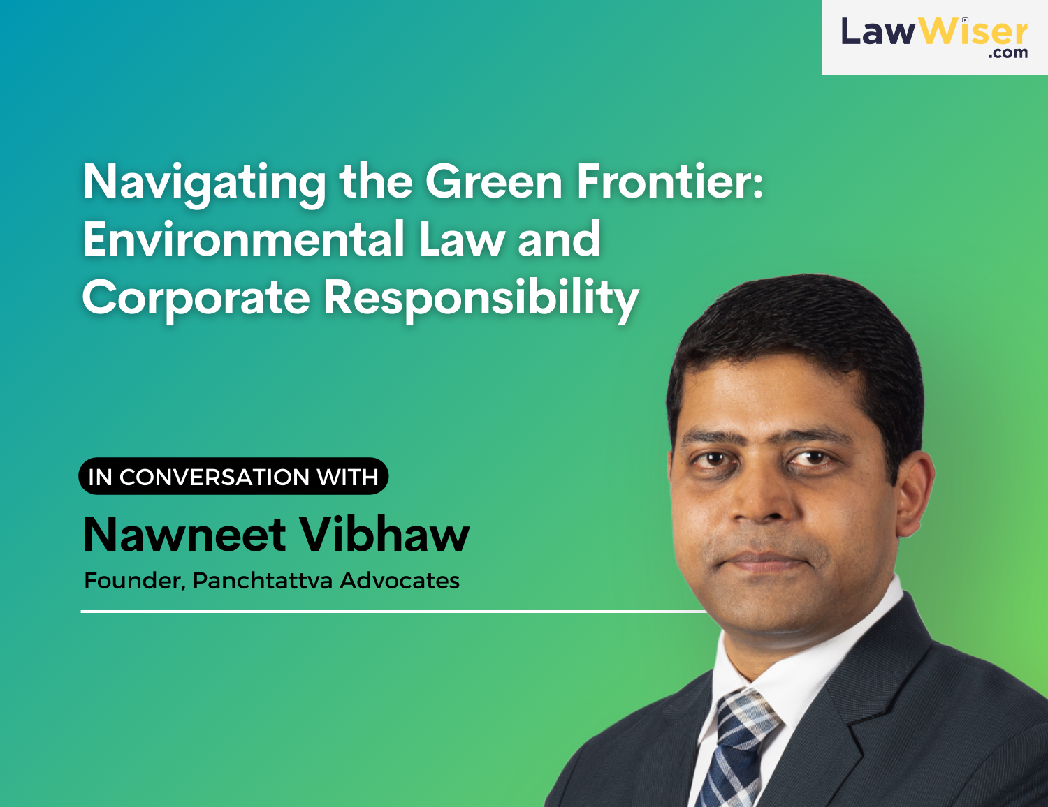 Navigating the Green Frontier: Nawneet Vibhaw on Environmental Law and Corporate Responsibility