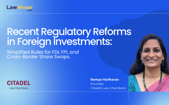 Recent Regulatory Reforms in Foreign Investments: Exclusive Insights with Ramya Hariharan