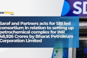 Saraf and Partners acts for SBI led consortium in relation to setting up petrochemical complex for INR 48,926 Crores by Bharat Petroleum Corporation Limited