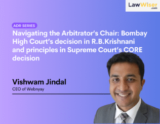 Navigating the Arbitrator’s Chair: Bombay High Court’s decision in R.B. Krishnani and principles in Supreme Court’s CORE decision