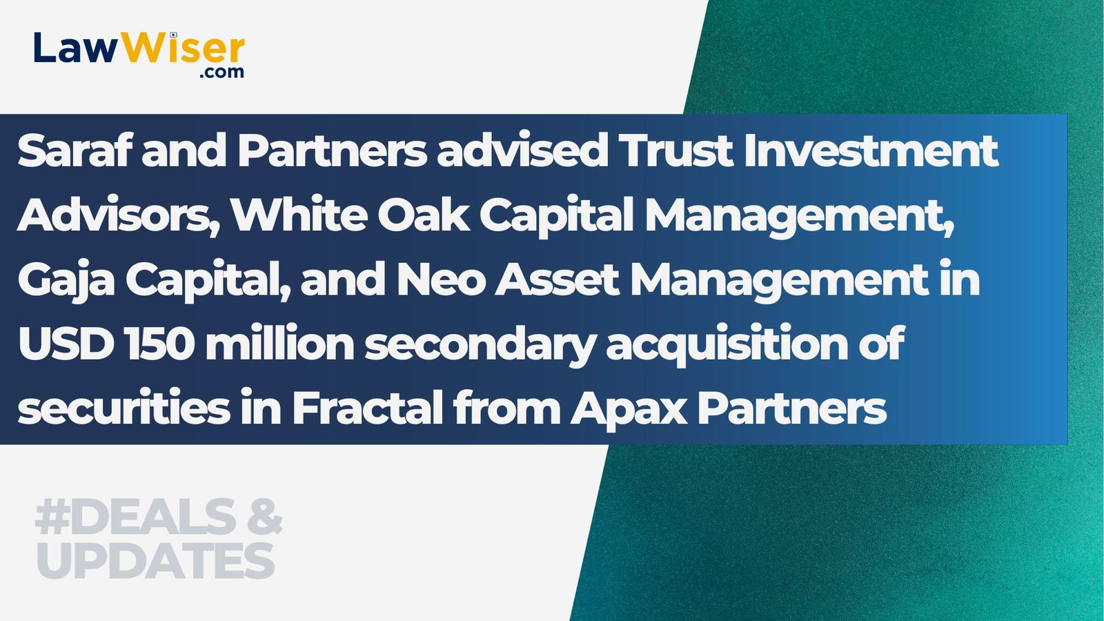 Saraf and Partners advised Trust Investment Advisors, White Oak Capital Management, Gaja Capital, and Neo Asset Management in USD 150 million secondary acquisition of securities in Fractal from Apax Partners