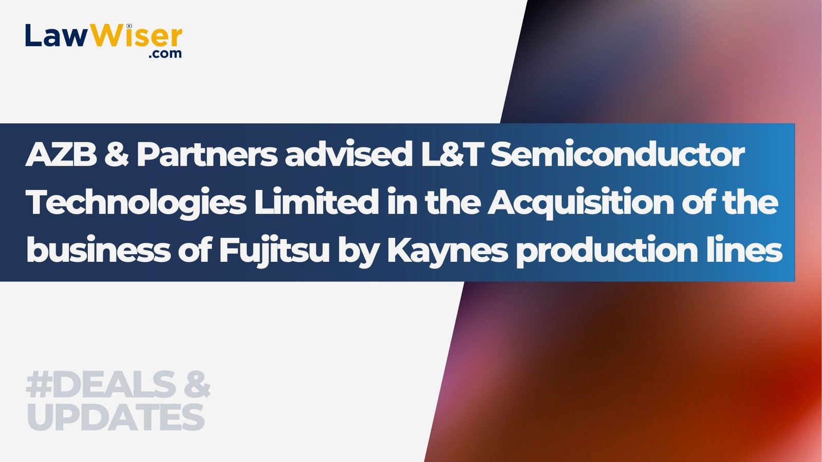 AZB & Partners advised L&T Semiconductor Technologies Limited in the Acquisition of the business of Fujitsu by Kaynes production lines