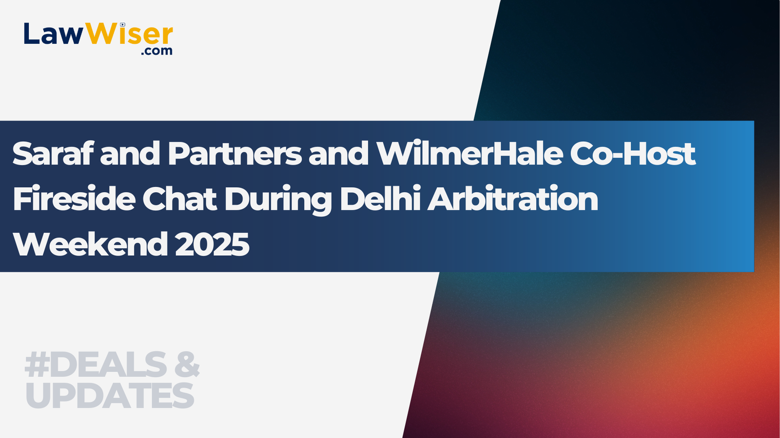 Saraf and Partners and WilmerHale Co-Host Fireside Chat During Delhi Arbitration Weekend 2025