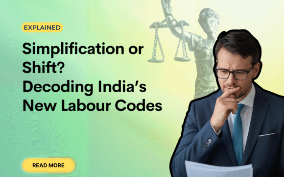 Simplification or Shift? Decoding India’s New Labour Codes