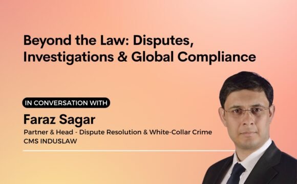Beyond the Law: Faraz Sagar on Disputes, Investigations & Global Compliance