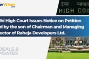 Delhi High Court Issues Notice on Petition filed by the son of Chairman and Managing Director of Raheja Developers Ltd.